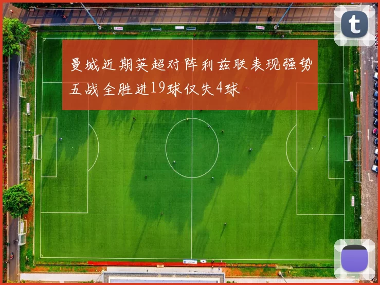 曼城近期英超对阵利兹联表现强势五战全胜进19球仅失4球